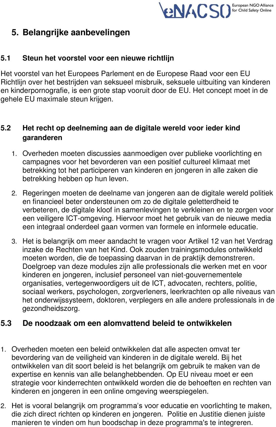 kinderen en kinderpornografie, is een grote stap vooruit door de EU. Het concept moet in de gehele EU maximale steun krijgen. 5.