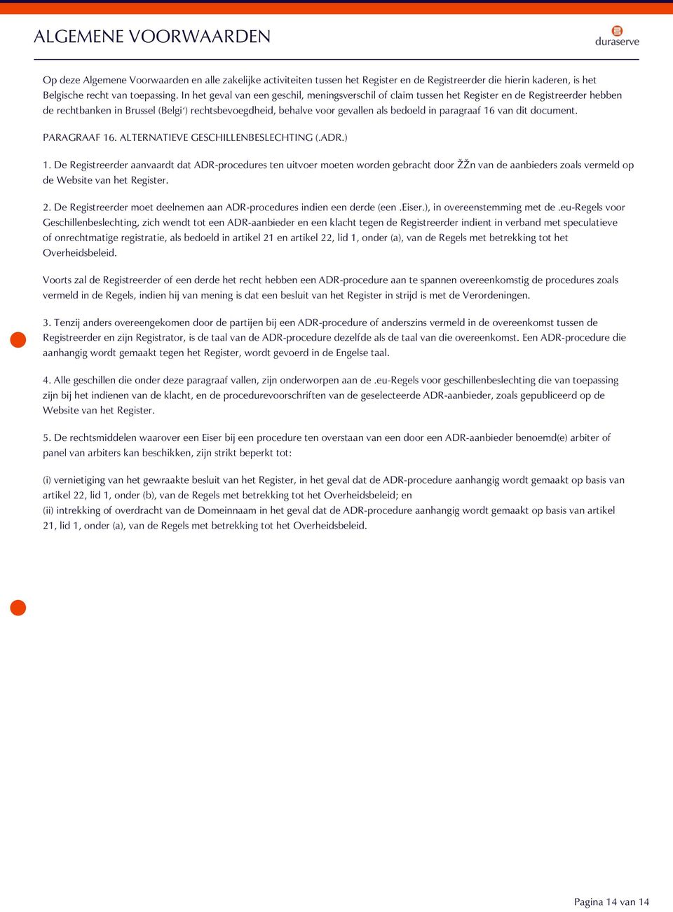 paragraaf 16 van dit document. PARAGRAAF 16. ALTERNATIEVE GESCHILLENBESLECHTING (.ADR.) 1.