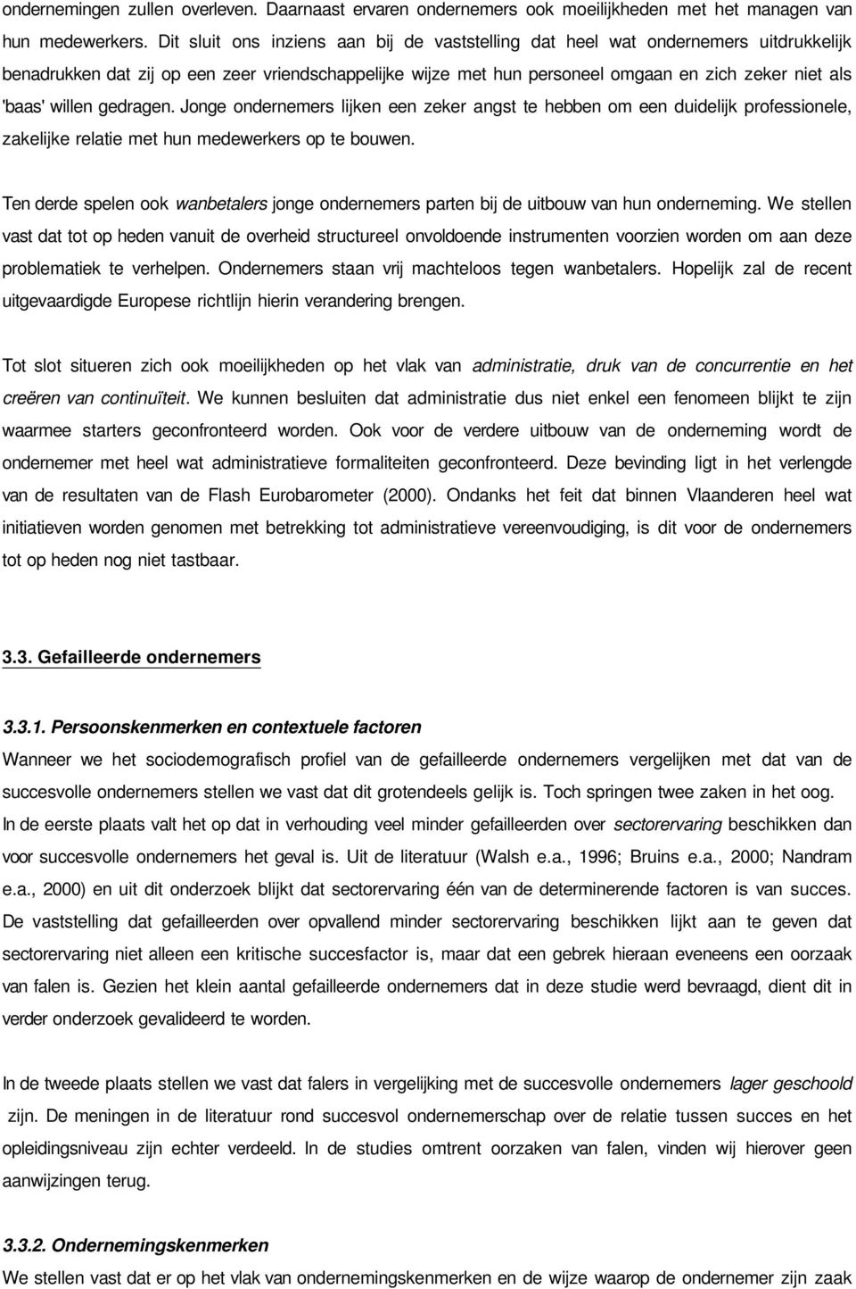 willen gedragen. Jonge ondernemers lijken een zeker angst te hebben om een duidelijk professionele, zakelijke relatie met hun medewerkers op te bouwen.