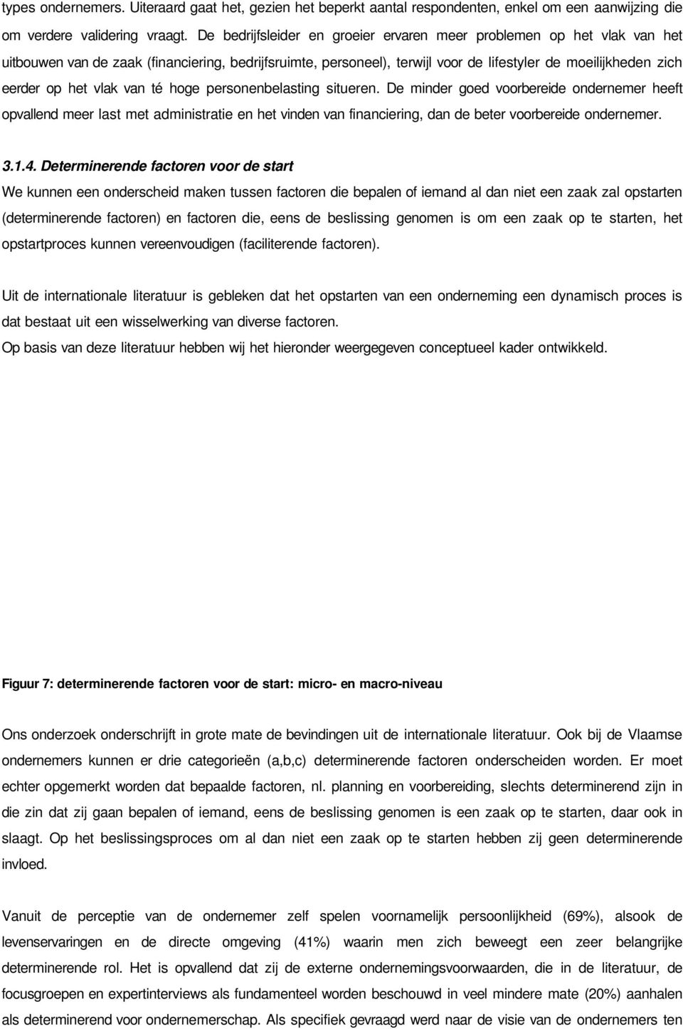 vlak van té hoge personenbelasting situeren. De minder goed voorbereide ondernemer heeft opvallend meer last met administratie en het vinden van financiering, dan de beter voorbereide ondernemer. 3.1.