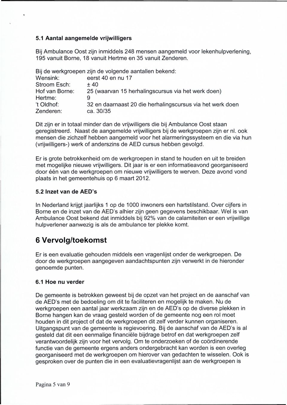 daarnaast 20 die herhalingscursus via het werk doen Zenderen: ca. 30/35 Dit zijn er in totaal minder dan de vrijwilligers die bij Ambulance Oost staan geregistreerd.