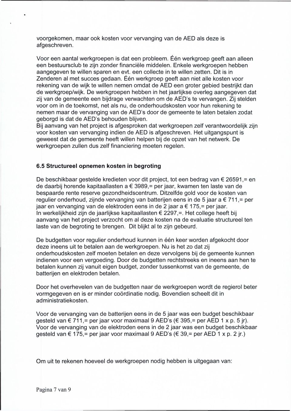 Dit is in Zenderen al met succes gedaan. Één werkgroep geeft aan niet alle kosten voor rekening van de wijk te willen nemen omdat de AED een groter gebied bestrijkt dan de werkgroep/wijk.