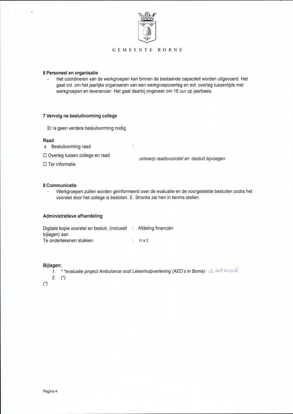 7 Vervolg na besluitvorming college Er is geen verdere besluitvorming nodig Raad x Besluitvorming raad : ū Overleg tussen college en raad,.