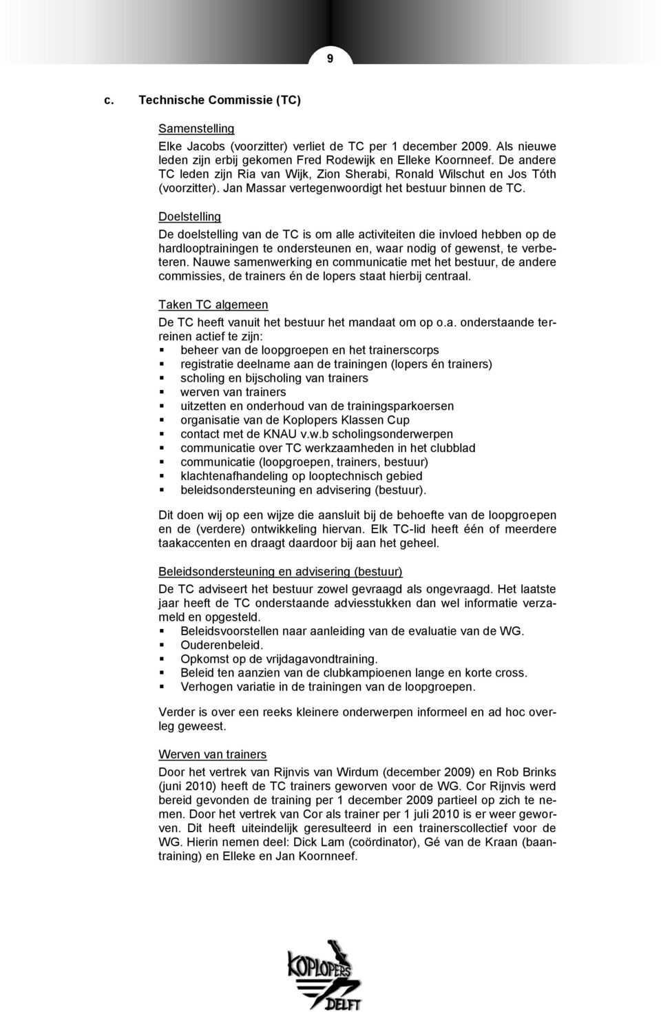 Doelstelling De doelstelling van de TC is om alle activiteiten die invloed hebben op de hardlooptrainingen te ondersteunen en, waar nodig of gewenst, te verbeteren.