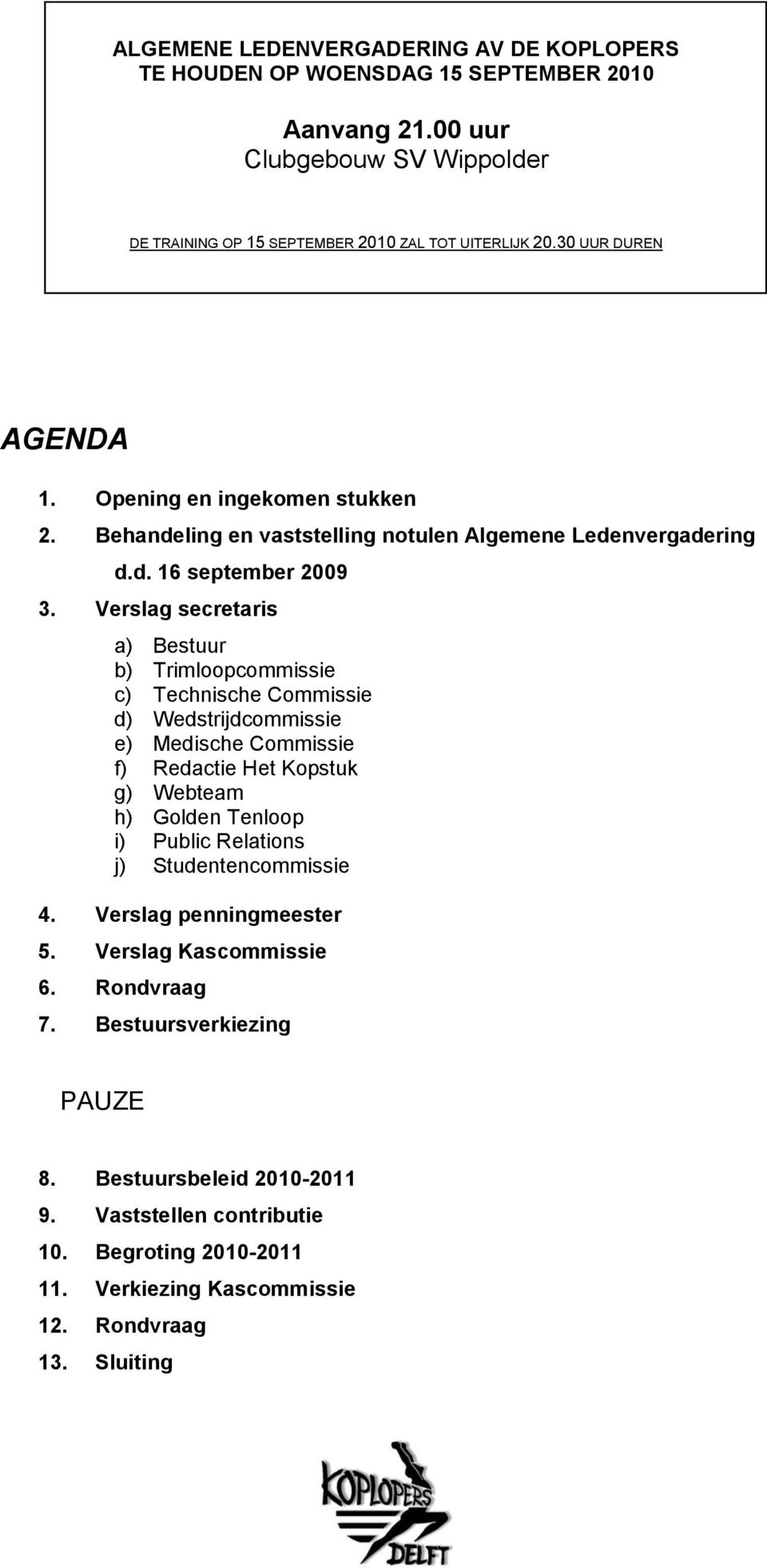 Verslag secretaris a) Bestuur b) Trimloopcommissie c) Technische Commissie d) Wedstrijdcommissie e) Medische Commissie f) Redactie Het Kopstuk g) Webteam h) Golden Tenloop i) Public