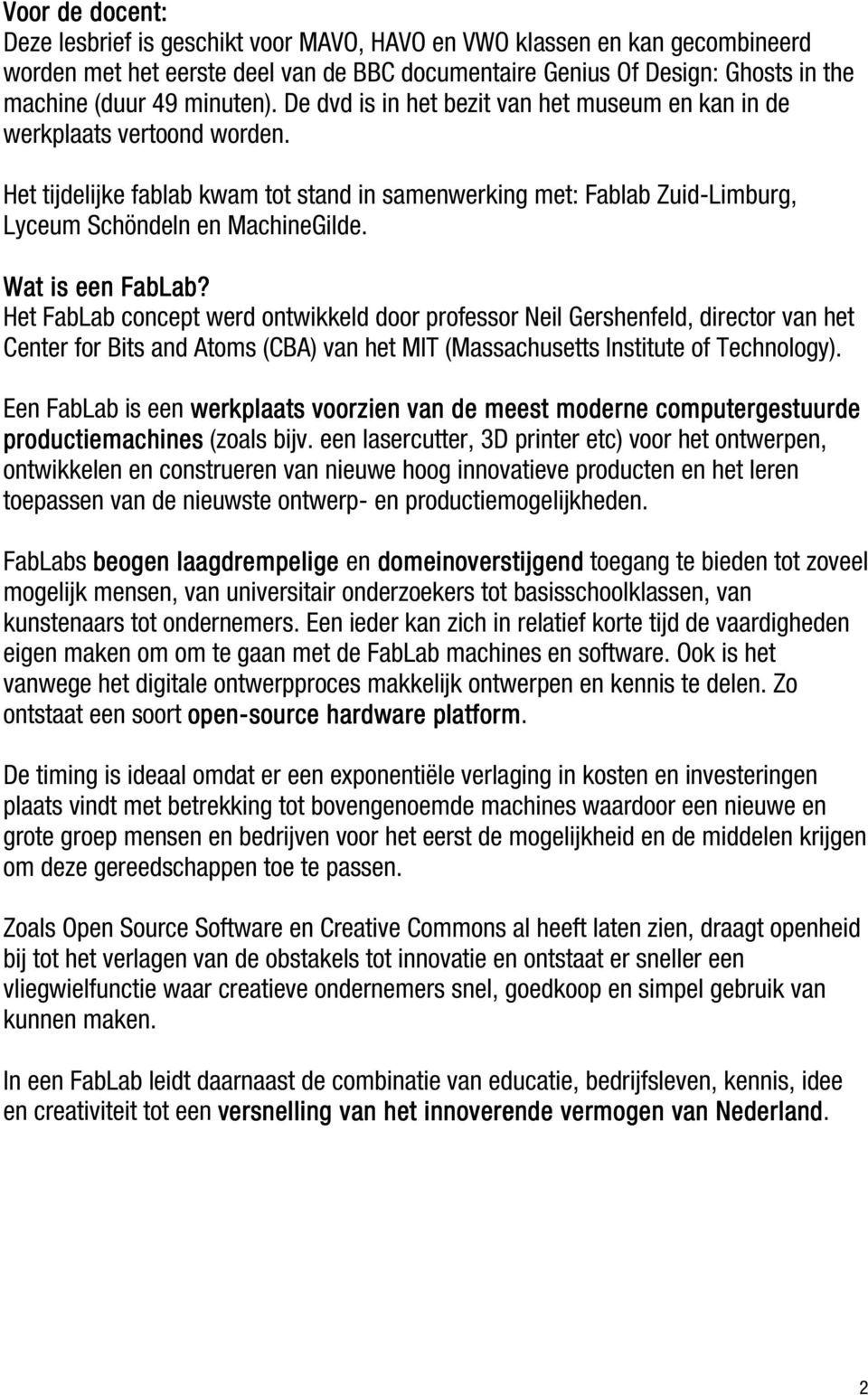 Het tijdelijke fablab kwam tot stand in samenwerking met: Fablab Zuid-Limburg, Lyceum Schöndeln en MachineGilde. Wat is een FabLab?