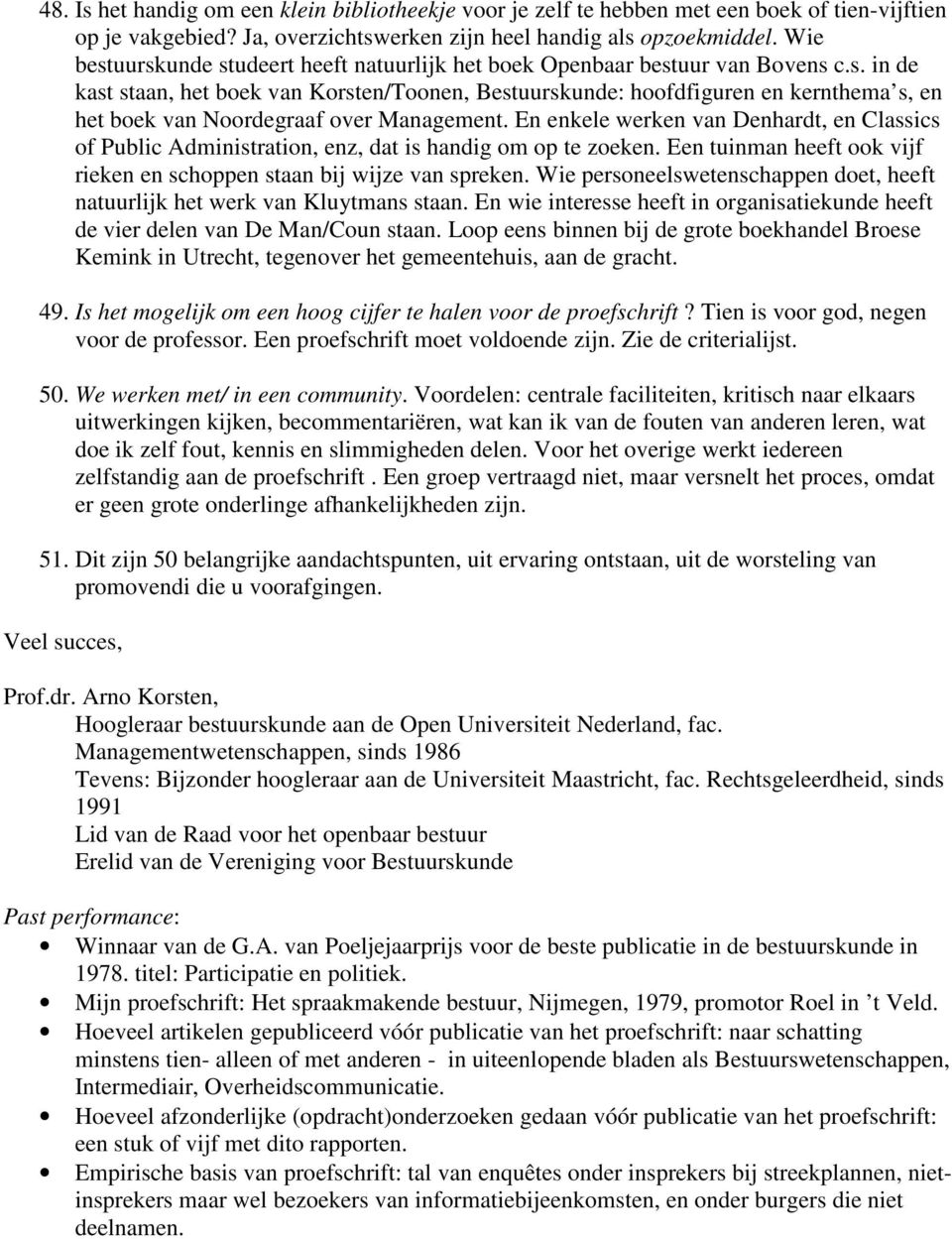 En enkele werken van Denhardt, en Classics of Public Administration, enz, dat is handig om op te zoeken. Een tuinman heeft ook vijf rieken en schoppen staan bij wijze van spreken.