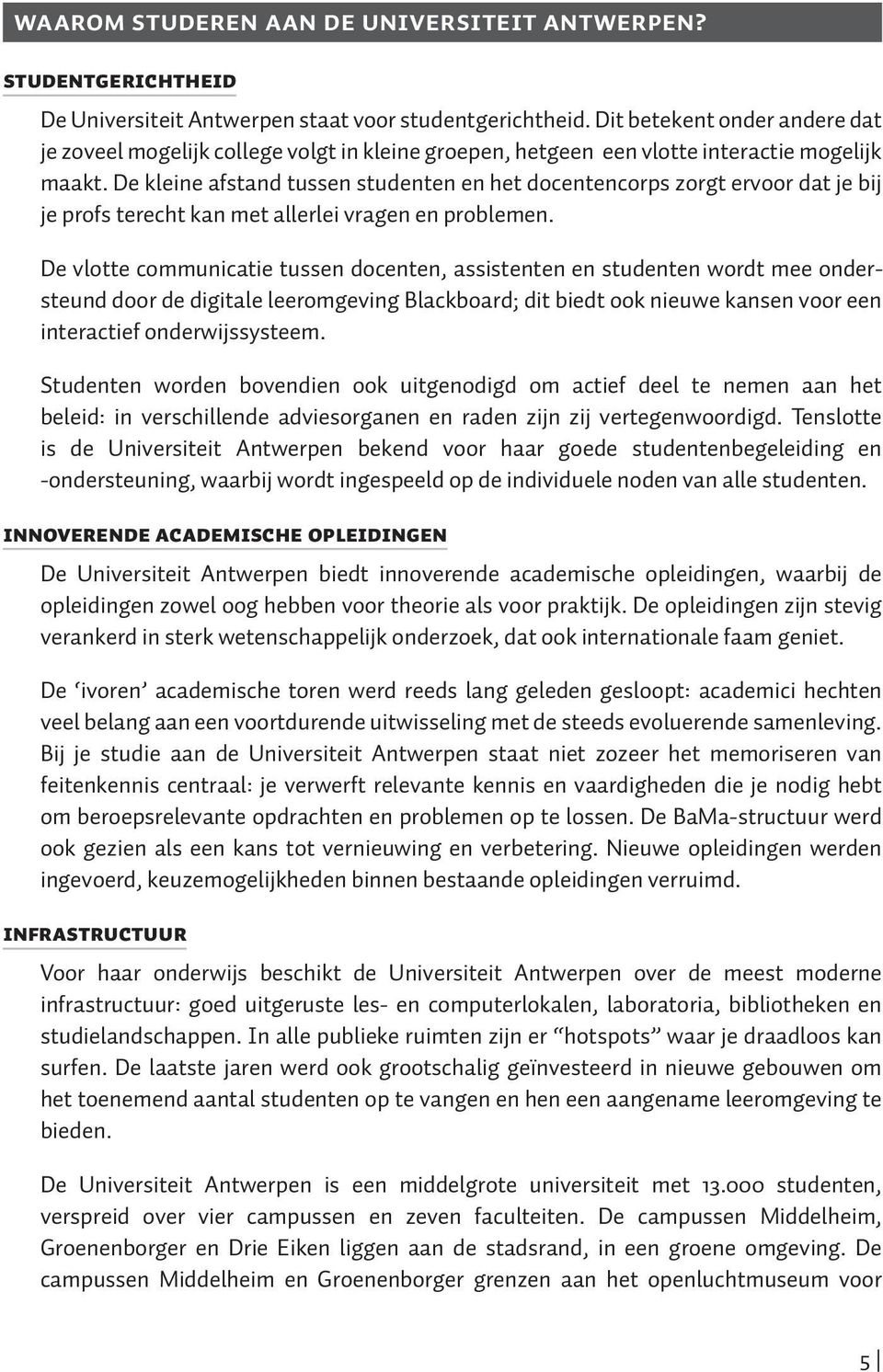 De kleine afstand tussen studenten en het docentencorps zorgt ervoor dat je bij je profs terecht kan met allerlei vragen en problemen.