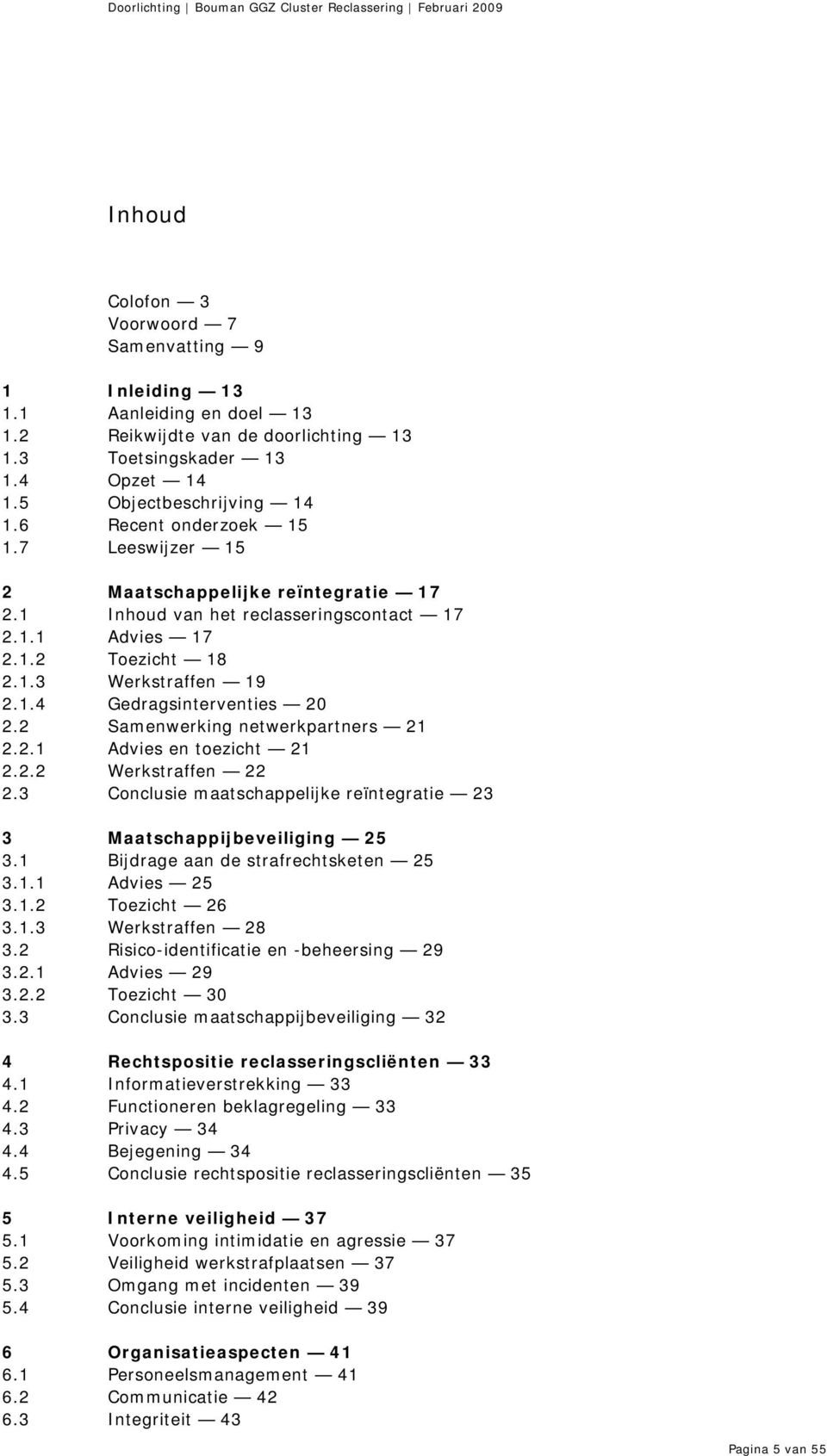 2 Samenwerking netwerkpartners 21 2.2.1 Advies en toezicht 21 2.2.2 Werkstraffen 22 2.3 Conclusie maatschappelijke reïntegratie 23 3 3.