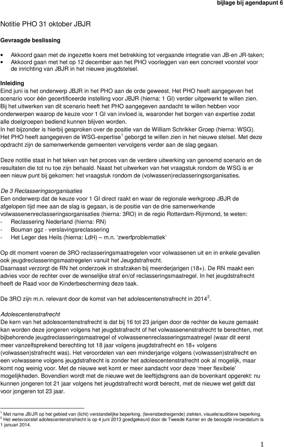 Het PHO heeft aangegeven het scenario voor één gecertificeerde instelling voor JBJR (hierna: 1 GI) verder uitgewerkt te willen zien.