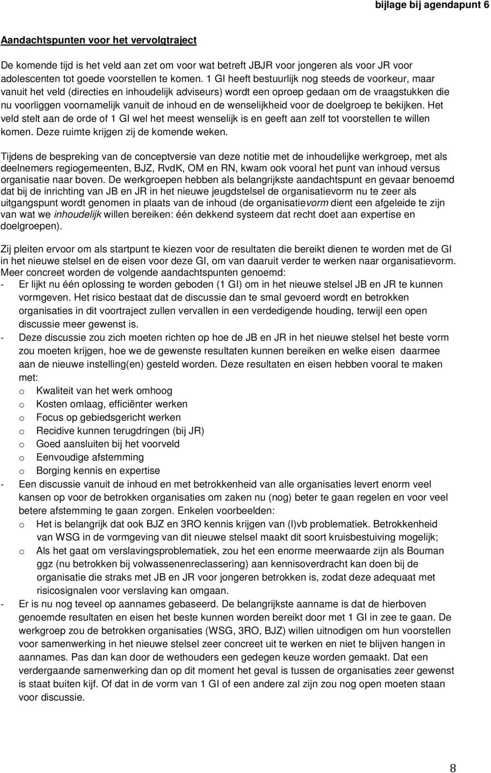 de wenselijkheid voor de doelgroep te bekijken. Het veld stelt aan de orde of 1 GI wel het meest wenselijk is en geeft aan zelf tot voorstellen te willen komen.