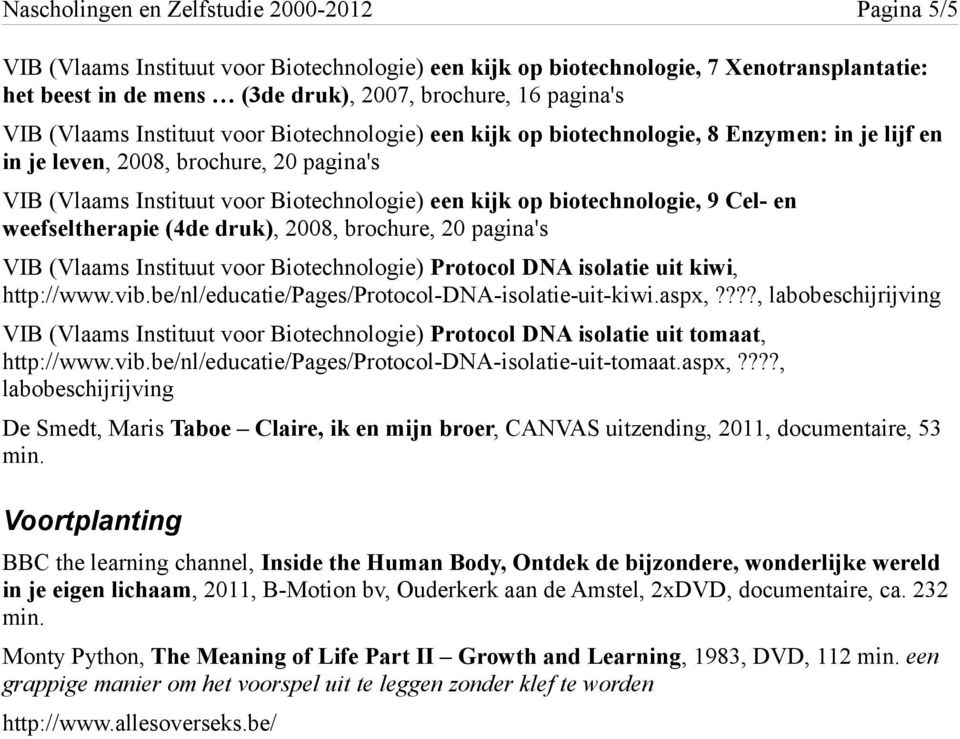 biotechnologie, 9 Cel- en weefseltherapie (4de druk), 2008, brochure, 20 pagina's VIB (Vlaams Instituut voor Biotechnologie) Protocol DNA isolatie uit kiwi, http://www.vib.