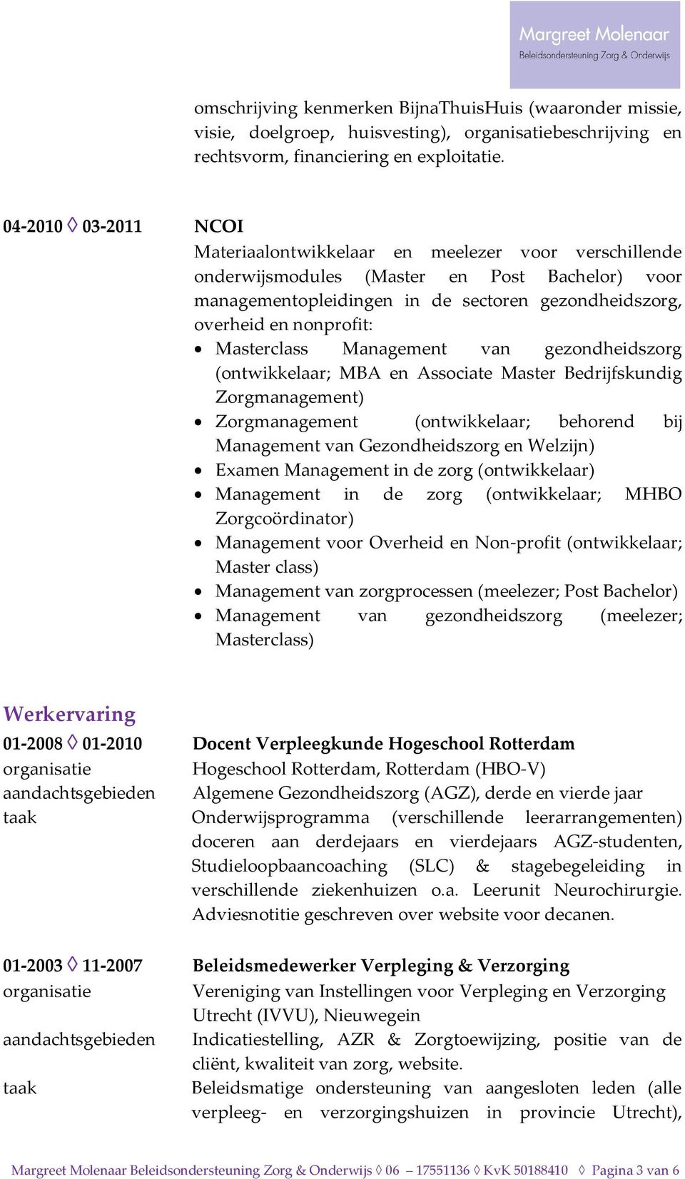 Masterclass Management van gezondheidszorg (ontwikkelaar; MBA en Associate Master Bedrijfskundig Zorgmanagement) Zorgmanagement (ontwikkelaar; behorend bij Management van Gezondheidszorg en Welzijn)