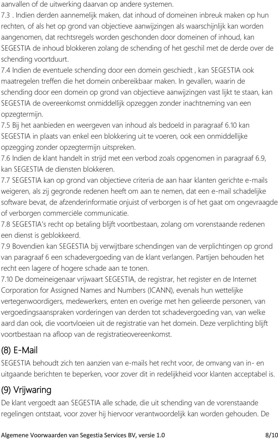 geschonden door domeinen of inhoud, kan SEGESTIA de inhoud blokkeren zolang de schending of het geschil met de derde over de schending voortduurt. 7.