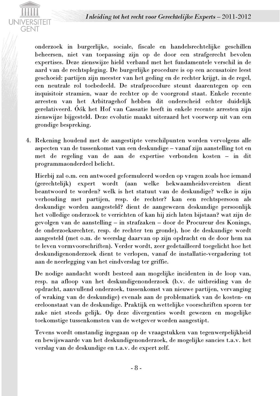 De burgerlijke procedure is op een accusatoire leest geschoeid: partijen zijn meester van het geding en de rechter krijgt, in de regel, een neutrale rol toebedeeld.