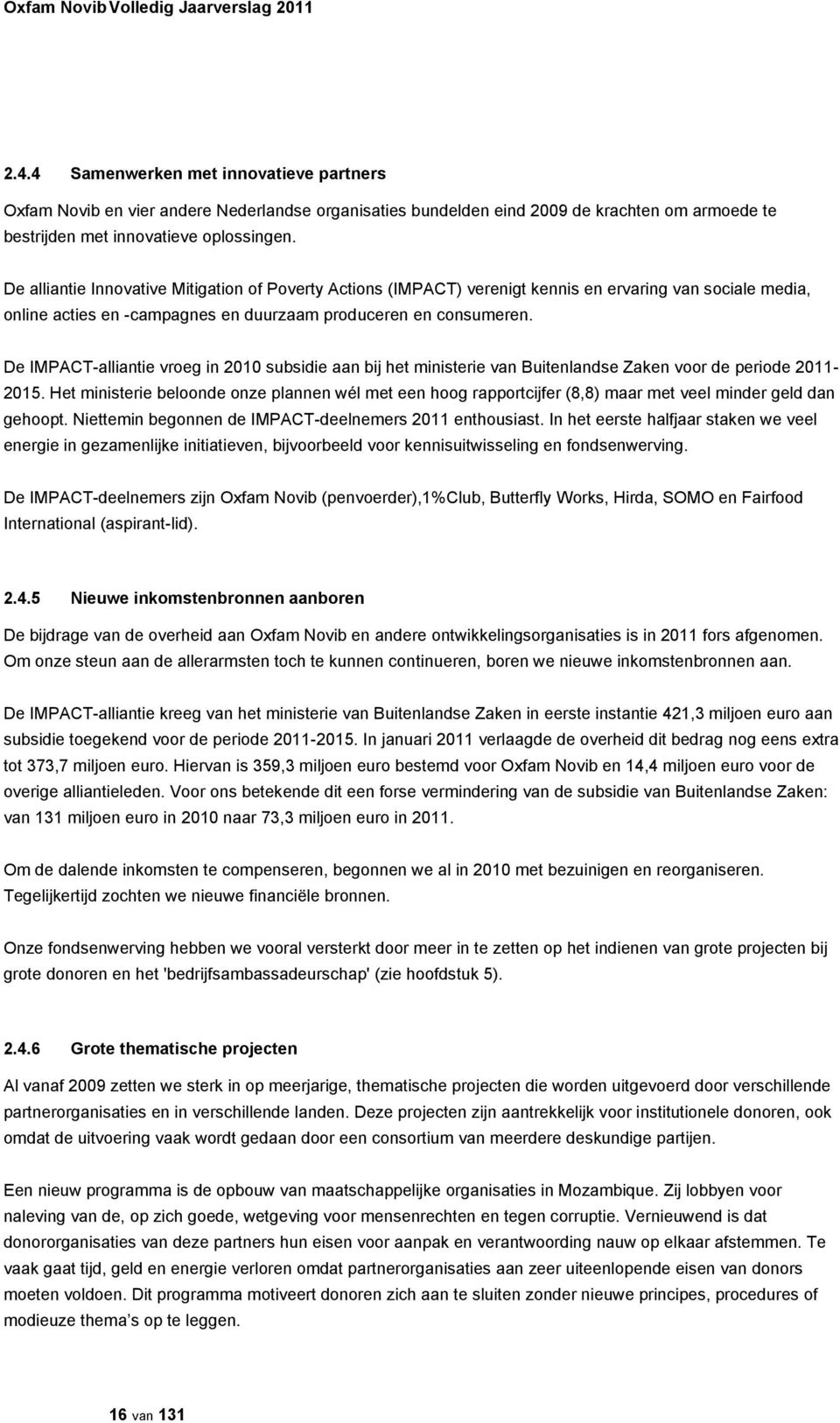 De IMPACT-alliantie vroeg in 2010 subsidie aan bij het ministerie van Buitenlandse Zaken voor de periode 2011-2015.