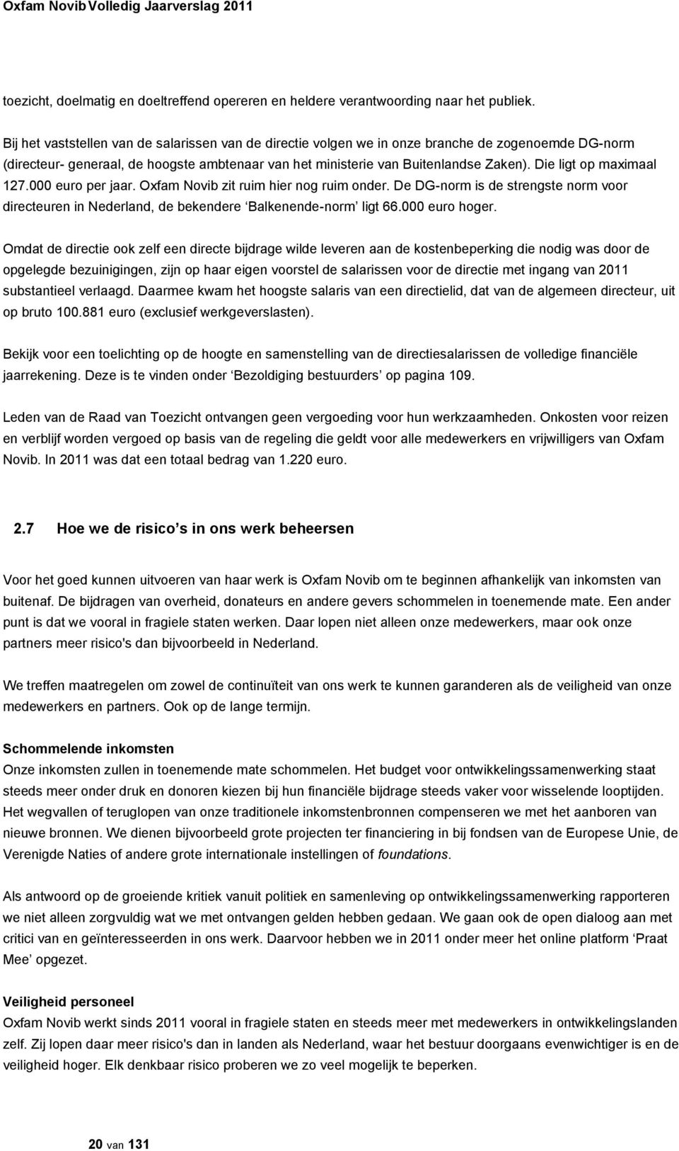 Die ligt op maximaal 127.000 euro per jaar. Oxfam Novib zit ruim hier nog ruim onder. De DG-norm is de strengste norm voor directeuren in Nederland, de bekendere Balkenende-norm ligt 66.