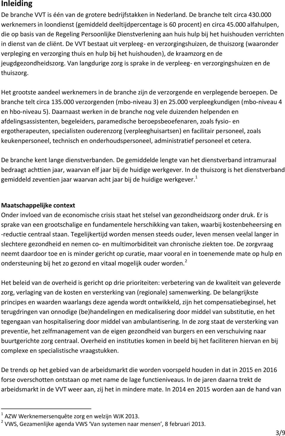 De VVT bestaat uit verpleeg- en verzorgingshuizen, de thuiszorg (waaronder verpleging en verzorging thuis en hulp bij het huishouden), de kraamzorg en de jeugdgezondheidszorg.