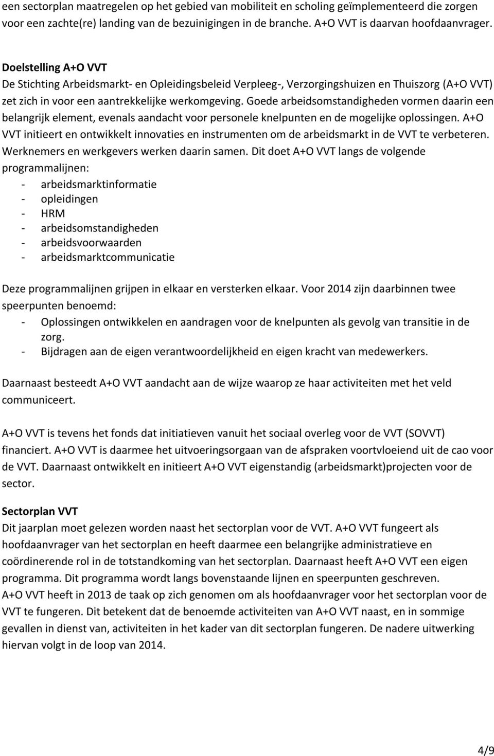 Goede arbeidsomstandigheden vormen daarin een belangrijk element, evenals aandacht voor personele knelpunten en de mogelijke oplossingen.