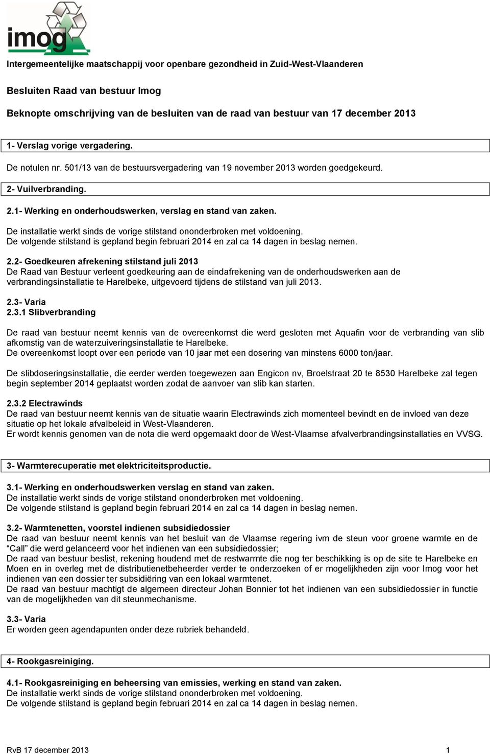 2.2- Goedkeuren afrekening stilstand juli 2013 De Raad van Bestuur verleent goedkeuring aan de eindafrekening van de onderhoudswerken aan de verbrandingsinstallatie te Harelbeke, uitgevoerd tijdens