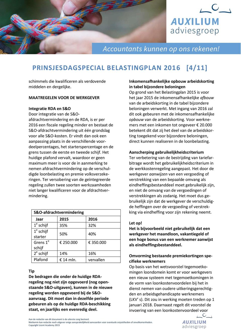 grondslag voor alle S&O-kosten. Er vindt dan ook een aanpassing plaats in de verschillende voordeelpercentages, het starterspercentage en de grens tussen de eerste en tweede schijf.