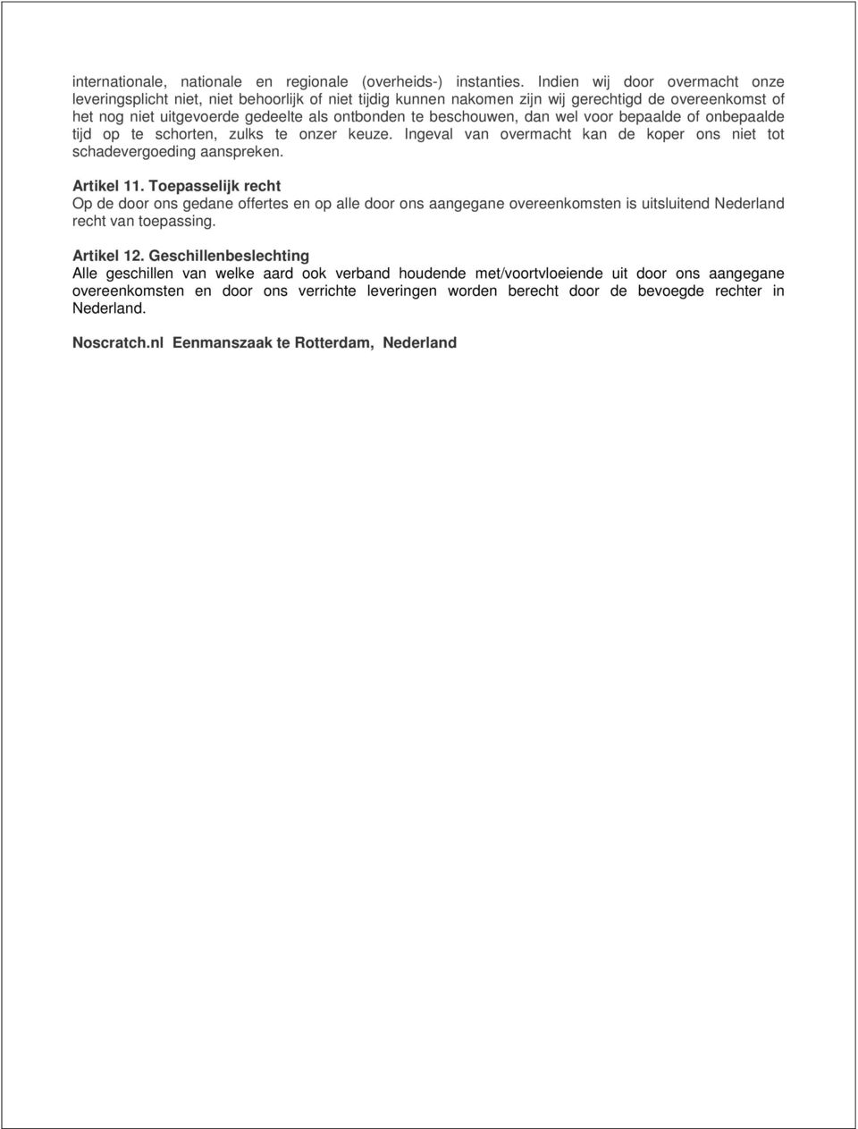 beschouwen, dan wel voor bepaalde of onbepaalde tijd op te schorten, zulks te onzer keuze. Ingeval van overmacht kan de koper ons niet tot schadevergoeding aanspreken. Artikel 11.