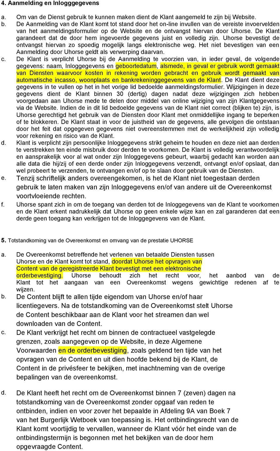 De Klant garandeert dat de door hem ingevoerde gegevens juist en volledig zijn. Uhorse bevestigt de ontvangst hiervan zo spoedig mogelijk langs elektronische weg.