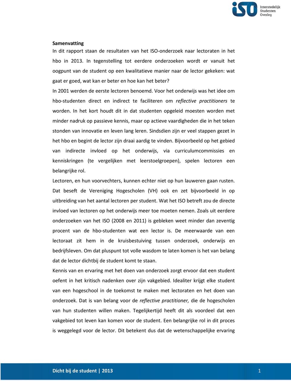 In 2001 werden de eerste lectoren benoemd. Voor het onderwijs was het idee om hbo-studenten direct en indirect te faciliteren om reflective practitioners te worden.