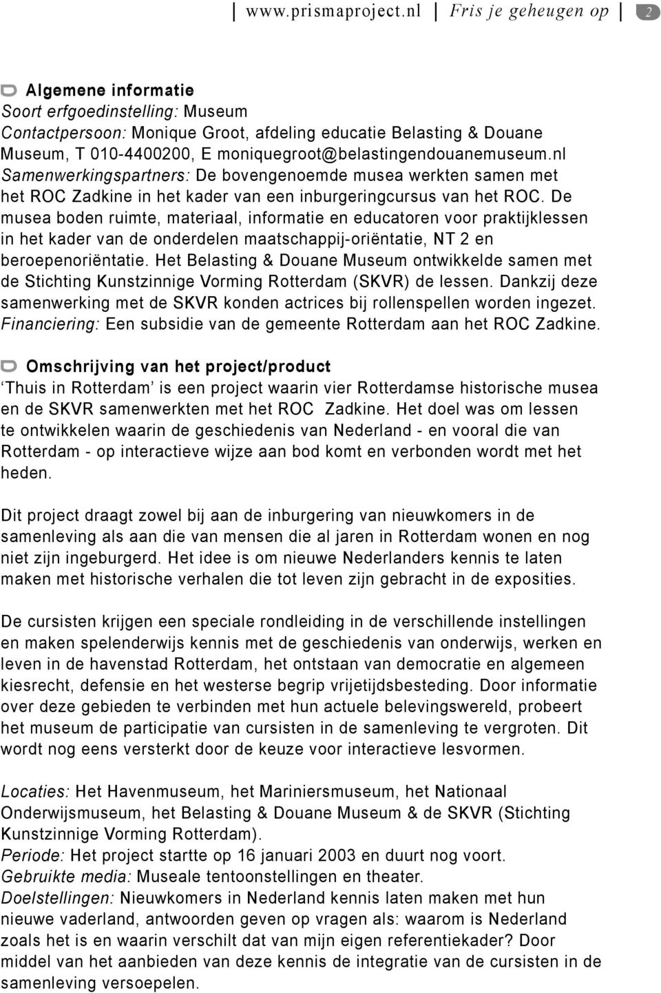 moniquegroot@belastingendouanemuseum.nl Samenwerkingspartners: De bovengenoemde musea werkten samen met het ROC Zadkine in het kader van een inburgeringcursus van het ROC.