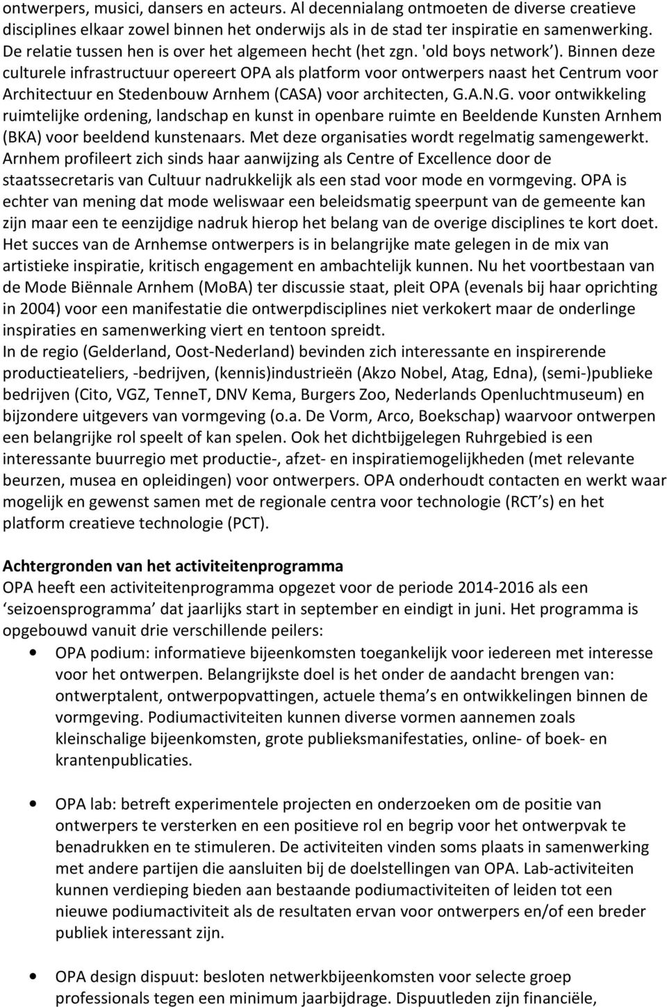 Binnen deze culturele infrastructuur opereert OPA als platform voor ontwerpers naast het Centrum voor Architectuur en Stedenbouw Arnhem (CASA) voor architecten, G.