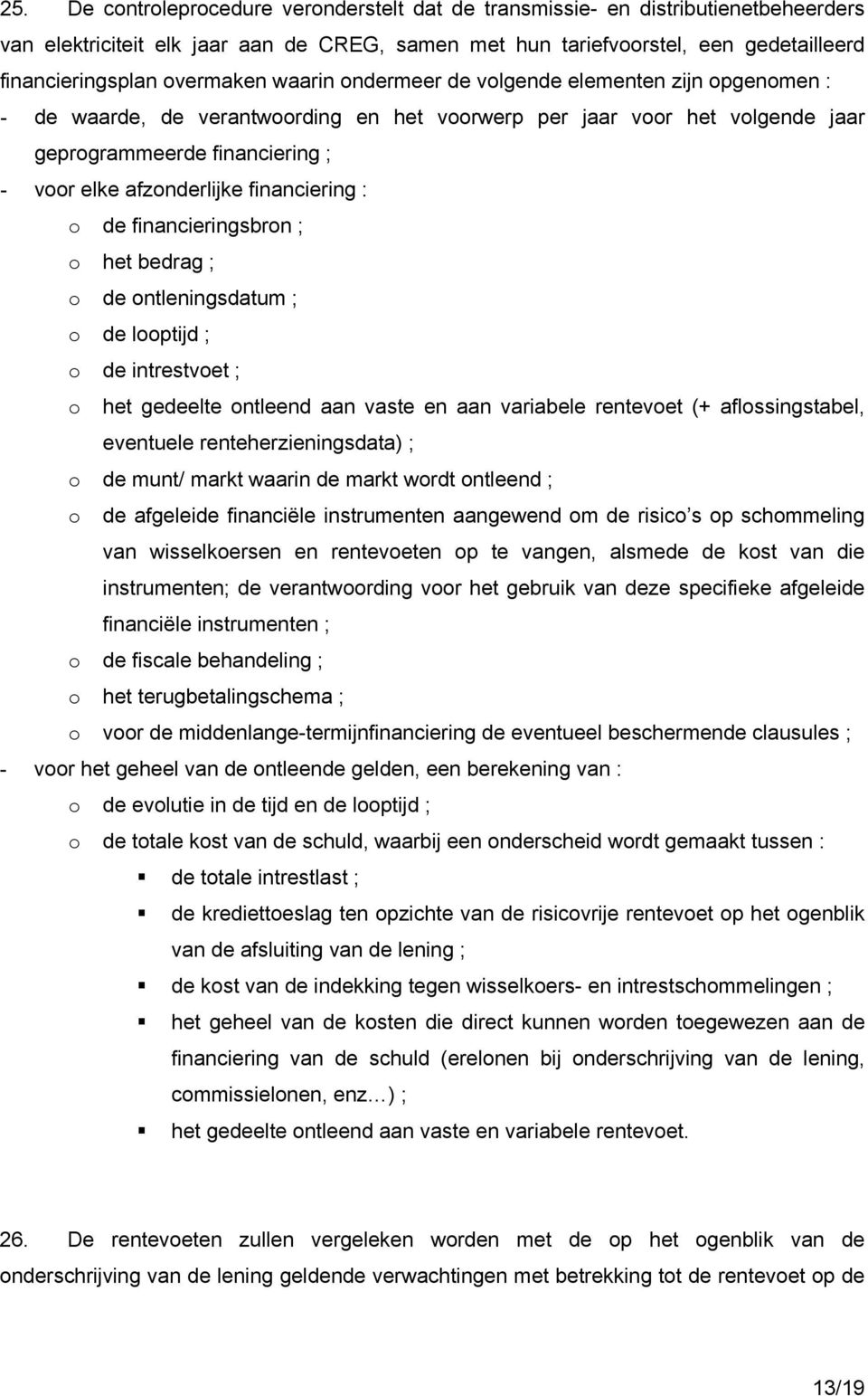 afzonderlijke financiering : o de financieringsbron ; o het bedrag ; o de ontleningsdatum ; o de looptijd ; o de intrestvoet ; o het gedeelte ontleend aan vaste en aan variabele rentevoet (+