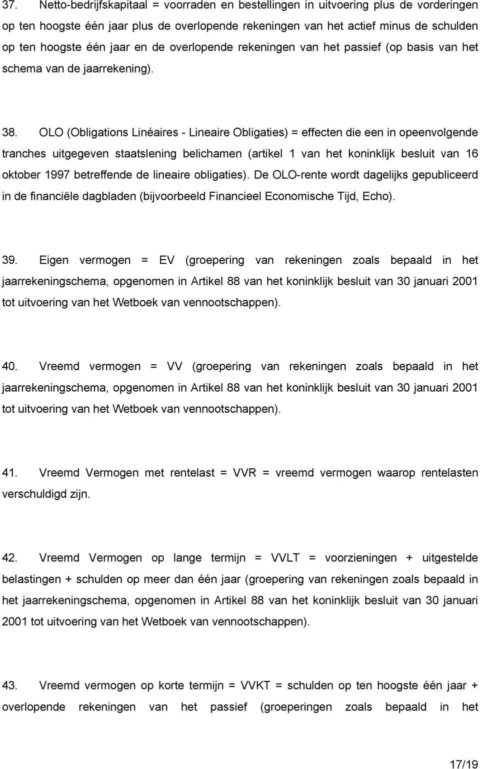 OLO (Obligations Linéaires - Lineaire Obligaties) = effecten die een in opeenvolgende tranches uitgegeven staatslening belichamen (artikel 1 van het koninklijk besluit van 16 oktober 1997 betreffende