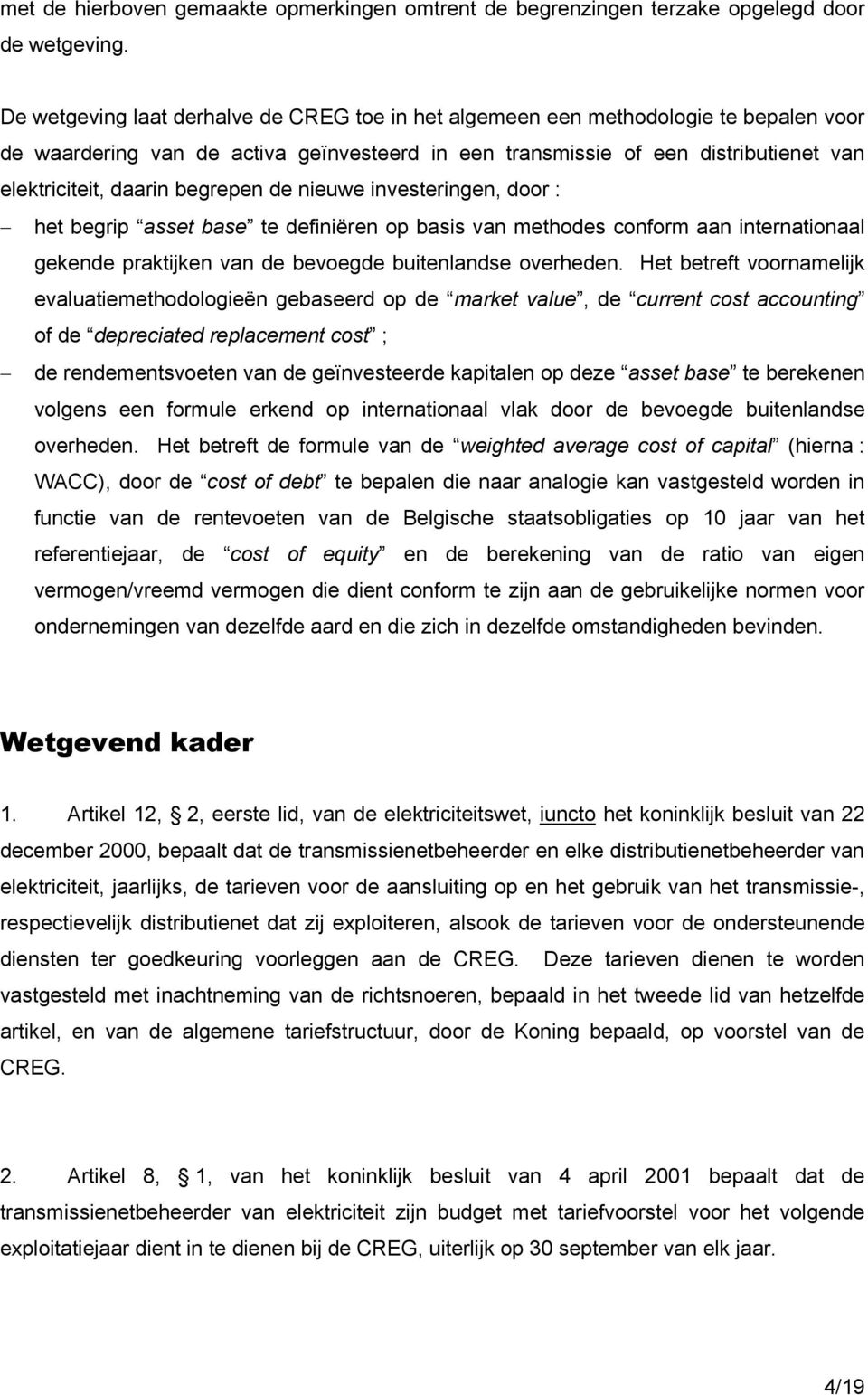 begrepen de nieuwe investeringen, door : het begrip asset base te definiëren op basis van methodes conform aan internationaal gekende praktijken van de bevoegde buitenlandse overheden.