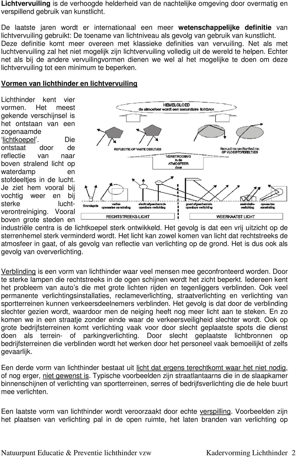 Deze definitie komt meer overeen met klassieke definities van vervuiling. Net als met luchtvervuiling zal het niet mogelijk zijn lichtvervuiling volledig uit de wereld te helpen.