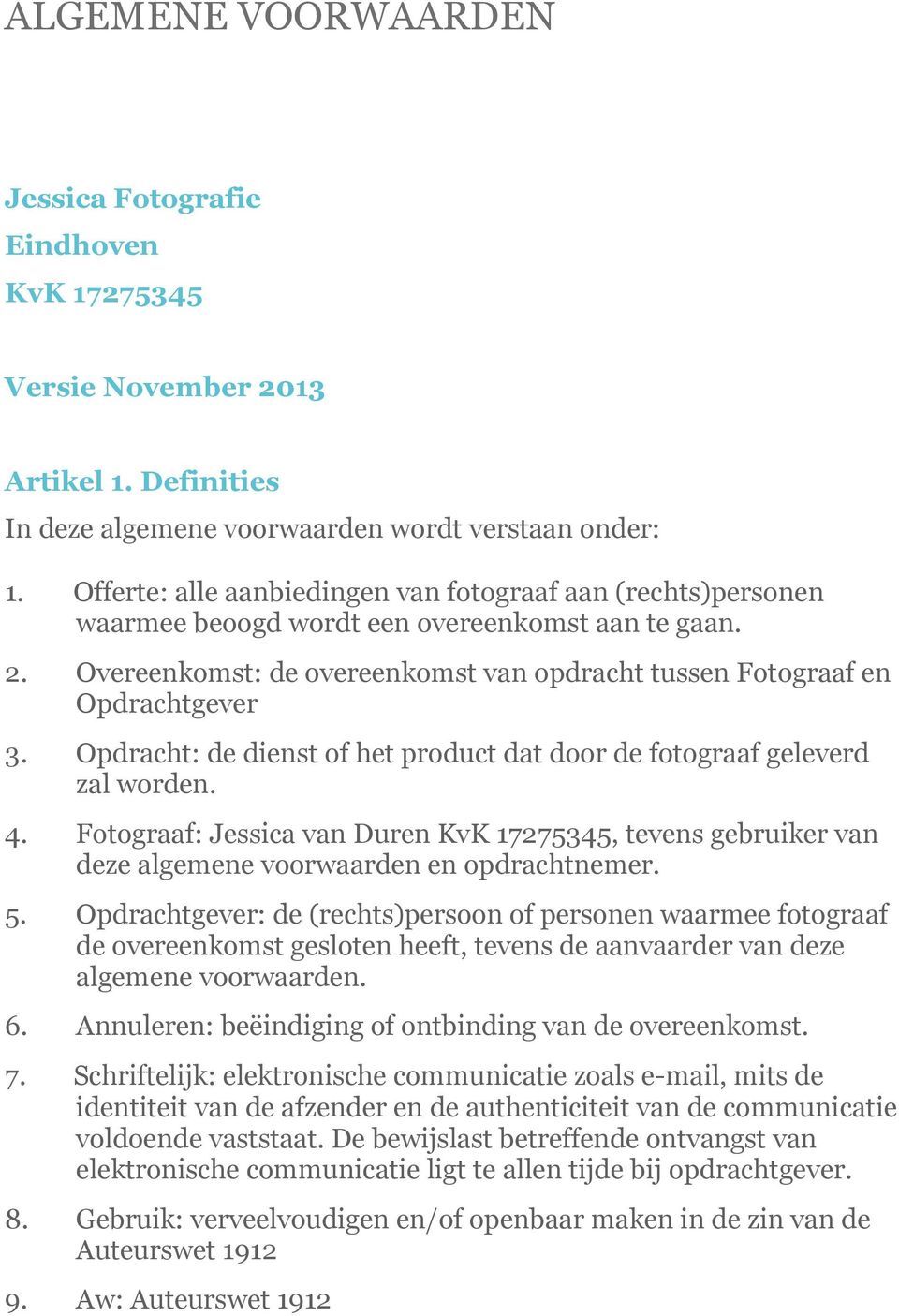 Opdracht: de dienst of het product dat door de fotograaf geleverd zal worden. 4. Fotograaf: Jessica van Duren KvK 17275345, tevens gebruiker van deze algemene voorwaarden en opdrachtnemer. 5.