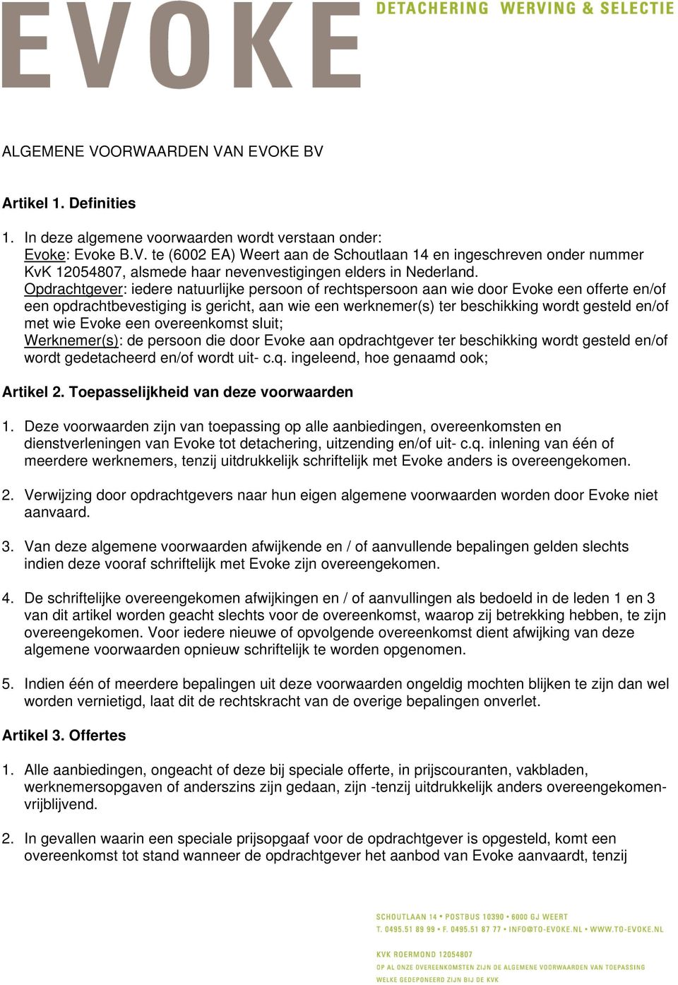 wie Evoke een overeenkomst sluit; Werknemer(s): de persoon die door Evoke aan opdrachtgever ter beschikking wordt gesteld en/of wordt gedetacheerd en/of wordt uit- c.q.