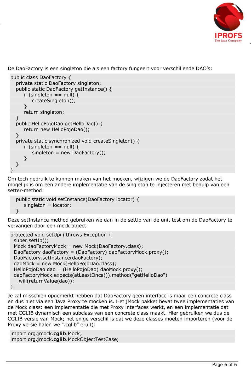 singleton = new DaoFactory(); Om toch gebruik te kunnen maken van het mocken, wijzigen we de DaoFactory zodat het mogelijk is om een andere implementatie van de singleton te injecteren met behulp van