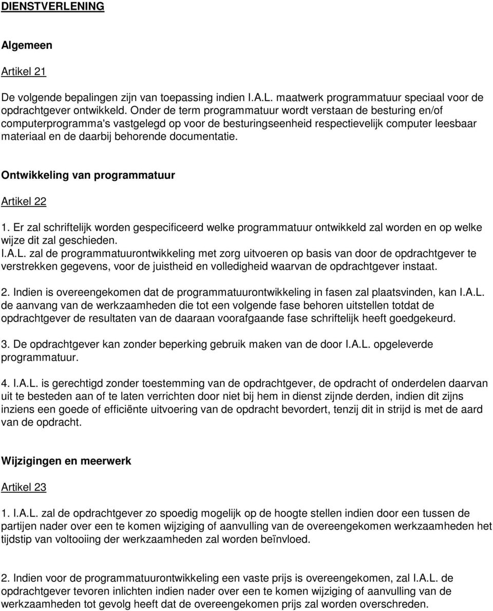 documentatie. Ontwikkeling van programmatuur Artikel 22 1. Er zal schriftelijk worden gespecificeerd welke programmatuur ontwikkeld zal worden en op welke wijze dit zal geschieden. I.A.L.