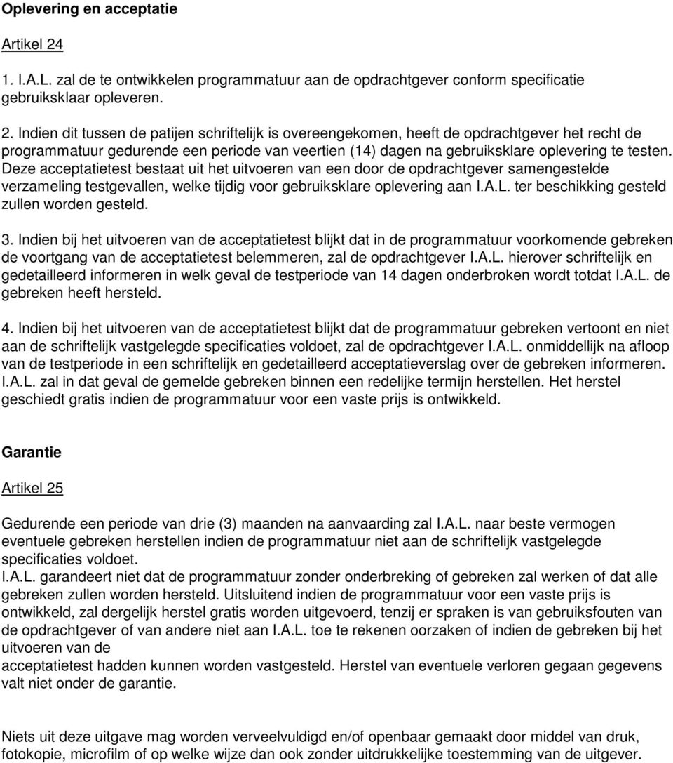 Indien dit tussen de patijen schriftelijk is overeengekomen, heeft de opdrachtgever het recht de programmatuur gedurende een periode van veertien (14) dagen na gebruiksklare oplevering te testen.