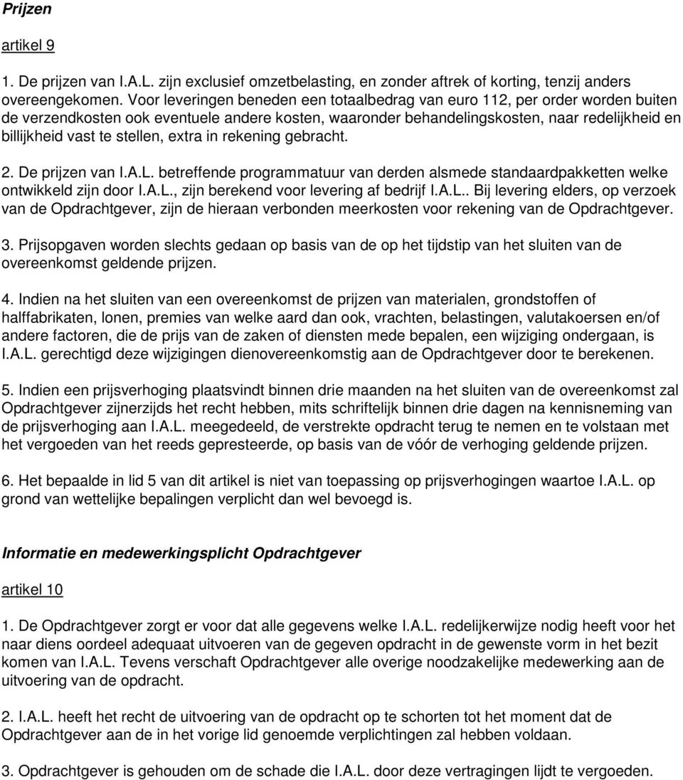 stellen, extra in rekening gebracht. 2. De prijzen van I.A.L. betreffende programmatuur van derden alsmede standaardpakketten welke ontwikkeld zijn door I.A.L., zijn berekend voor levering af bedrijf I.