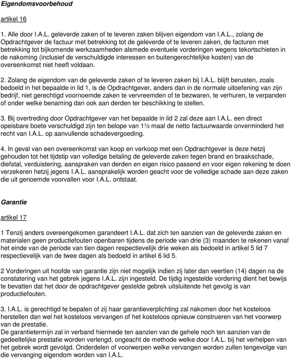 , zolang de Opdrachtgever de factuur met betrekking tot de geleverde of te leveren zaken, de facturen met betrekking tot bijkomende werkzaamheden alsmede eventuele vorderingen wegens tekortschieten