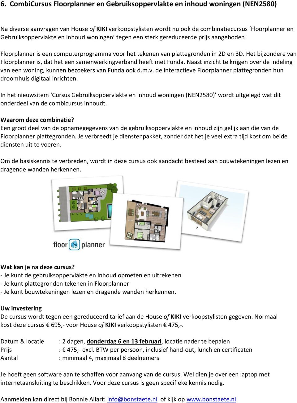 Het bijzondere van Floorplanner is, dat het een samenwerkingverband heeft met Funda. Naast inzicht te krijgen over de indeling van een woning, kunnen bezoekers van Funda ook d.m.v. de interactieve Floorplanner plattegronden hun droomhuis digitaal inrichten.