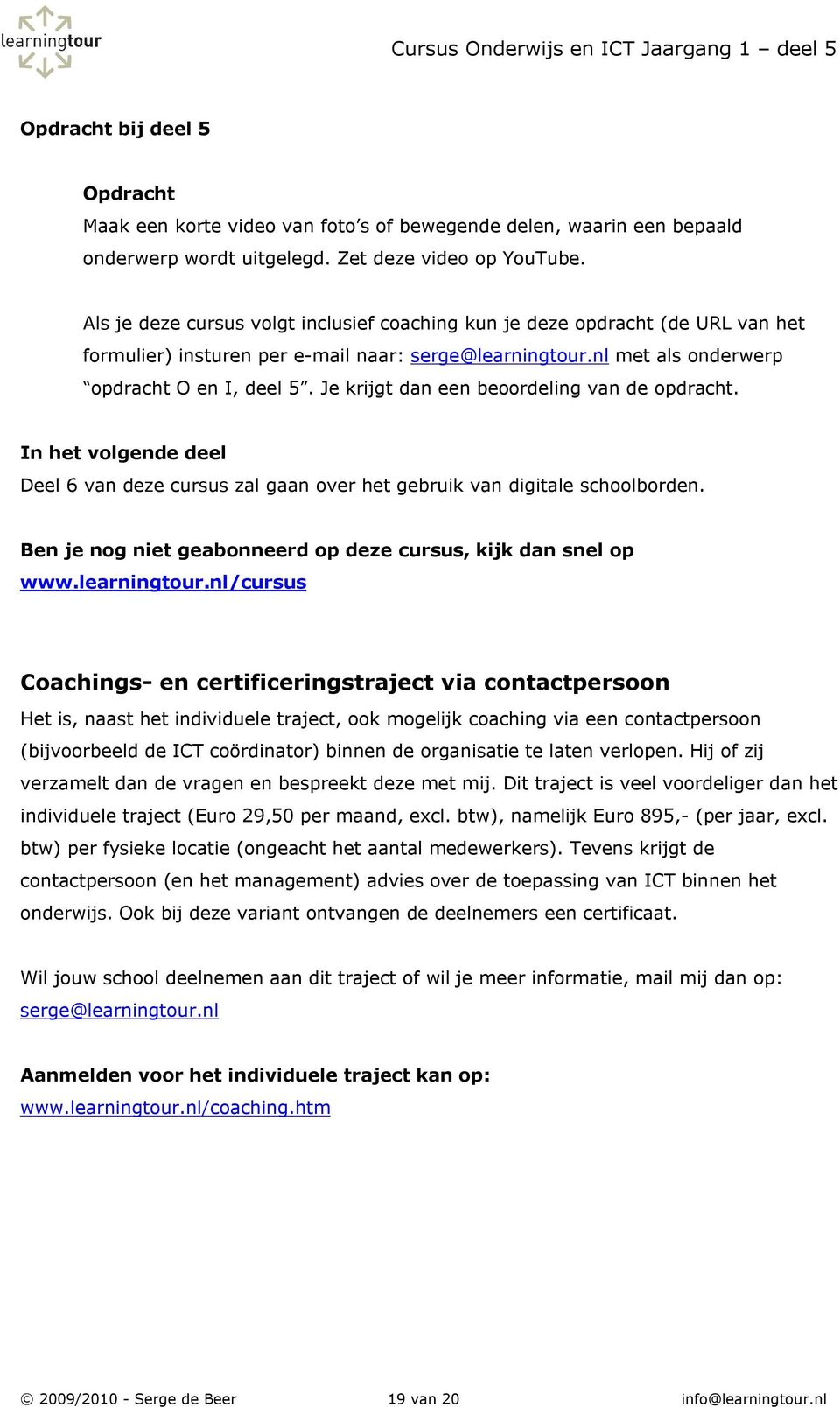 Je krijgt dan een beoordeling van de opdracht. In het volgende deel Deel 6 van deze cursus zal gaan over het gebruik van digitale schoolborden.