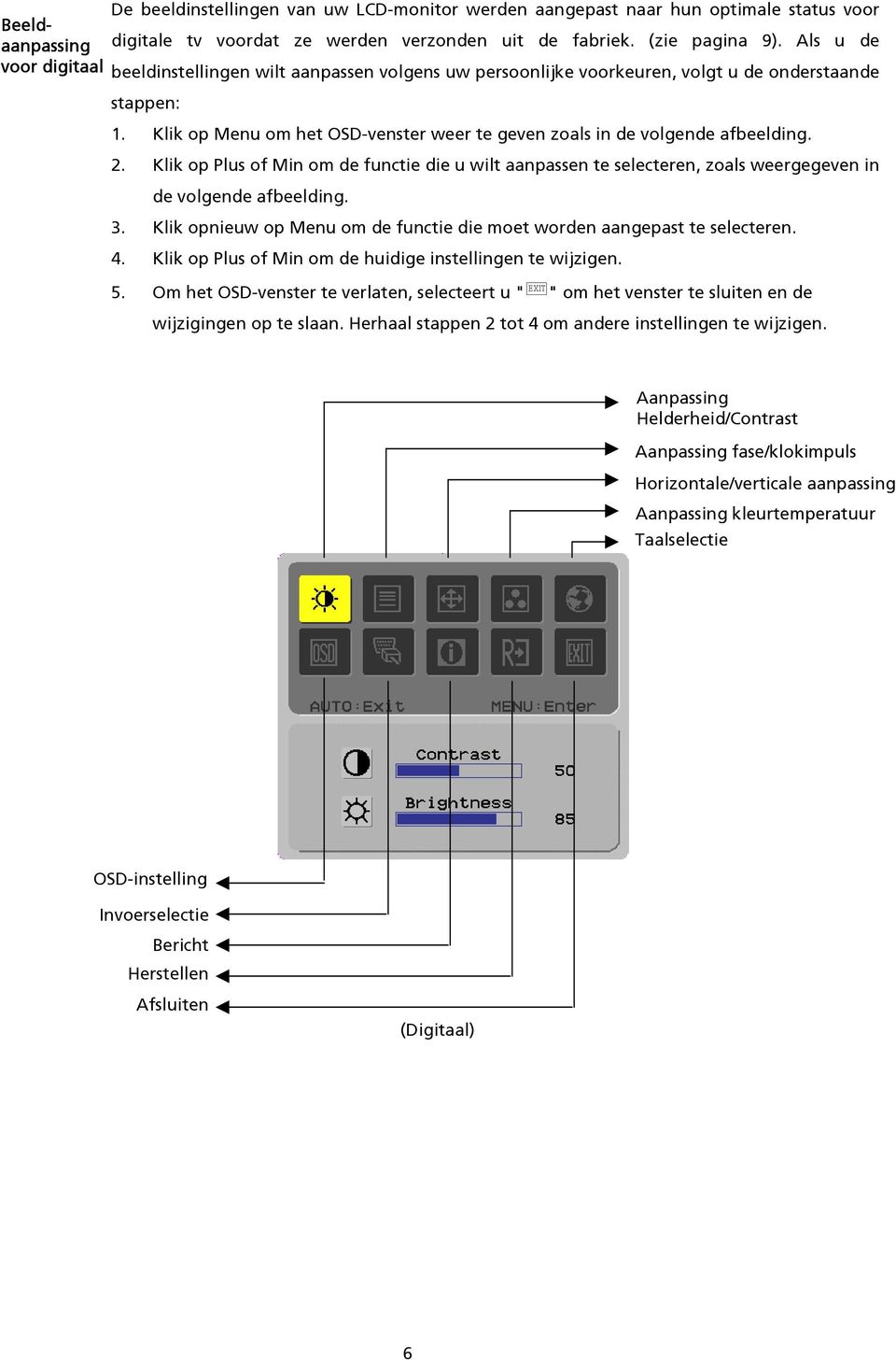 Klik op Menu om het OSD-venster weer te geven zoals in de volgende afbeelding. 2. Klik op Plus of Min om de functie die u wilt aanpassen te selecteren, zoals weergegeven in de volgende afbeelding. 3.