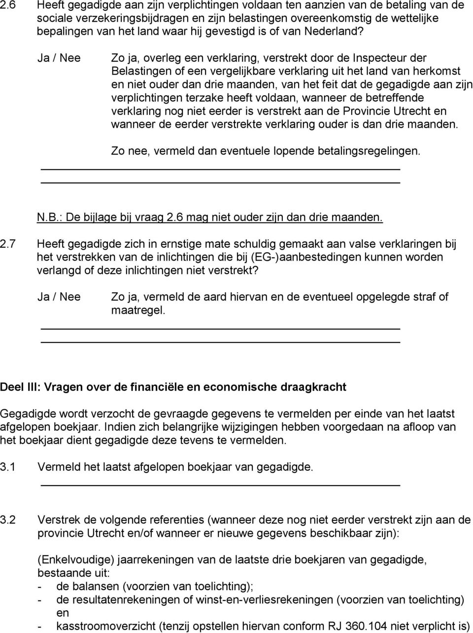 Ja / Nee Zo ja, overleg een verklaring, verstrekt door de Inspecteur der Belastingen of een vergelijkbare verklaring uit het land van herkomst en niet ouder dan drie maanden, van het feit dat de