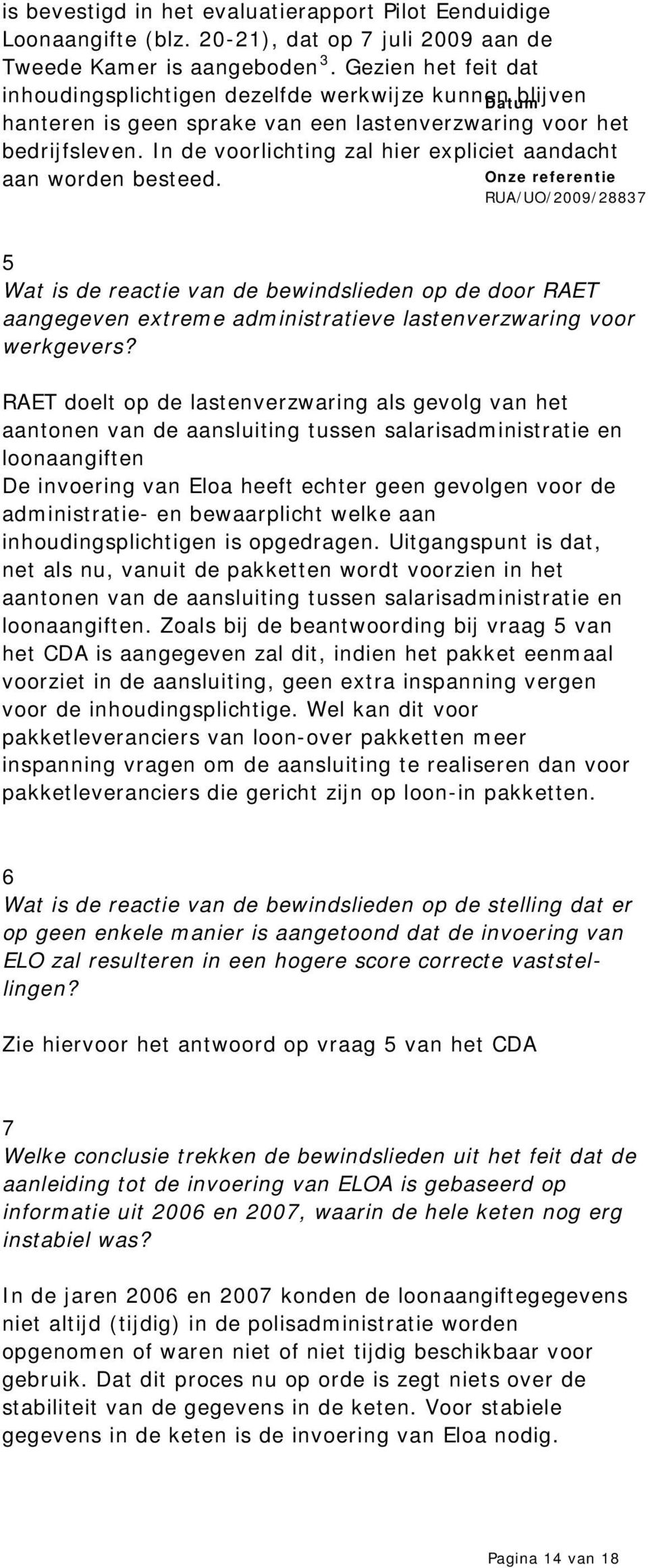 In de voorlichting zal hier expliciet aandacht aan worden besteed. 5 Wat is de reactie van de bewindslieden op de door RAET aangegeven extreme administratieve lastenverzwaring voor werkgevers?