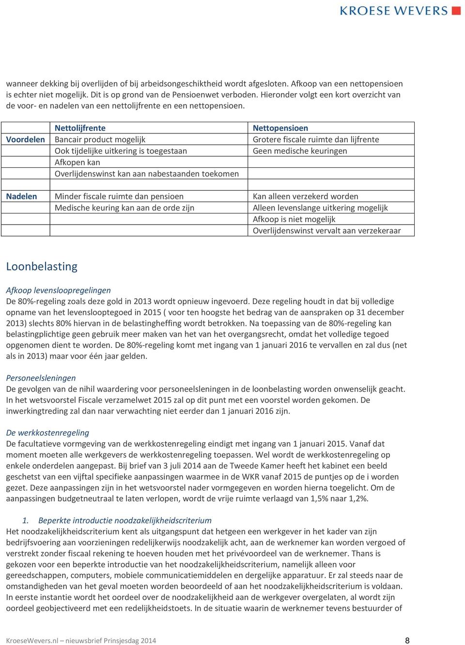 Nettolijfrente Nettopensioen Voordelen Bancair product mogelijk Grotere fiscale ruimte dan lijfrente Ook tijdelijke uitkering is toegestaan Geen medische keuringen Afkopen kan Overlijdenswinst kan