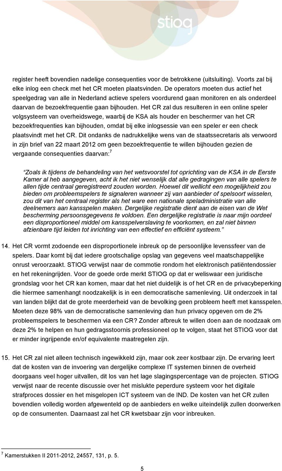 Het CR zal dus resulteren in een online speler volgsysteem van overheidswege, waarbij de KSA als houder en beschermer van het CR bezoekfrequenties kan bijhouden, omdat bij elke inlogsessie van een