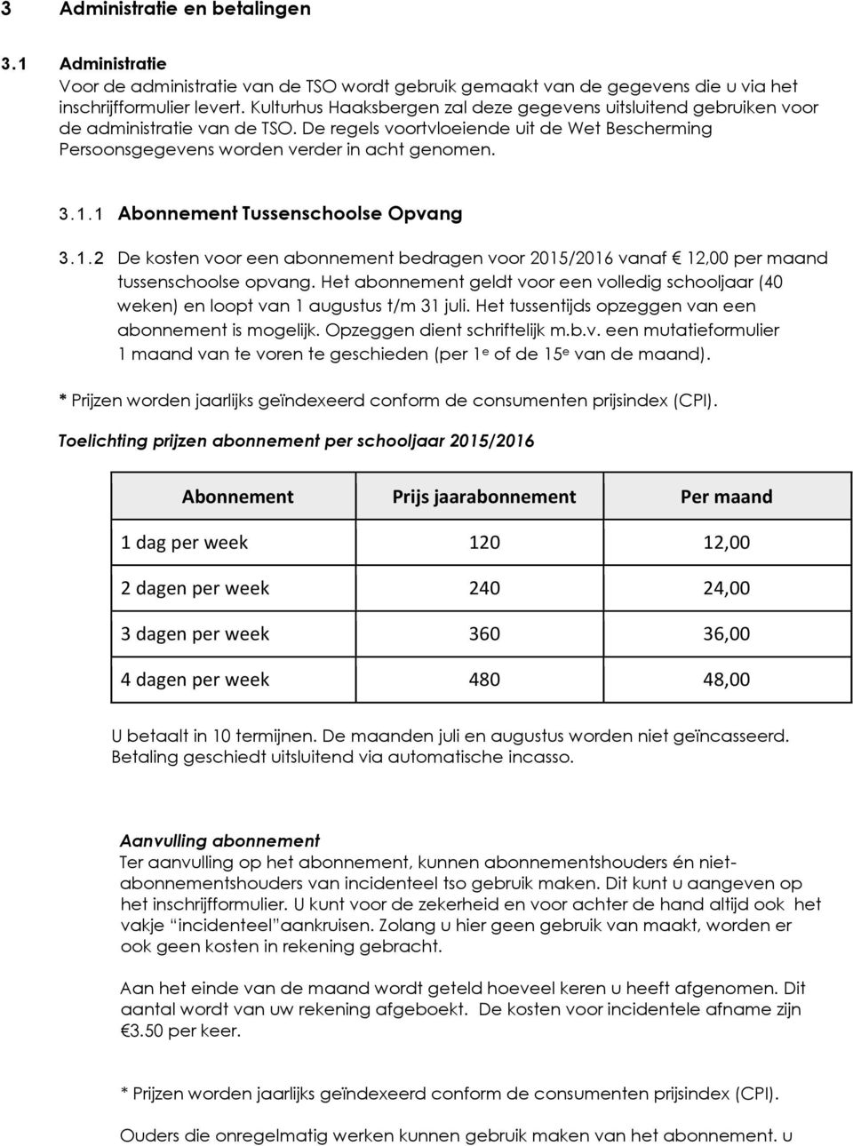 1 Abonnement Tussenschoolse Opvang 3.1.2 De kosten voor een abonnement bedragen voor 2015/2016 vanaf 12,00 per maand tussenschoolse opvang.