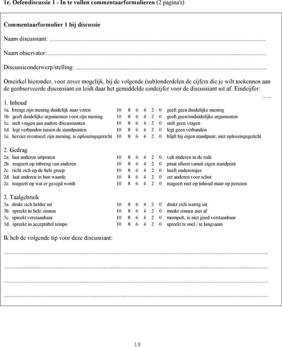 discussiant uit af. Eindcijfer:... 1. Inhoud 1a. brengt zijn mening duidelijk naar voren 10 8 6 4 2 0 geeft geen duidelijke mening 1b.